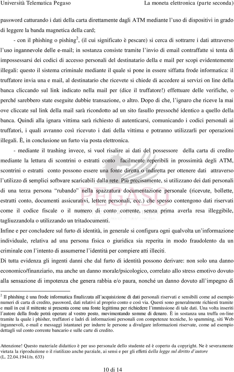 del destinatario della e mail per scopi evidentemente illegali: questo il sistema criminale mediante il quale si pone in essere siffatta frode informatica: il truffatore invia una e mail, al