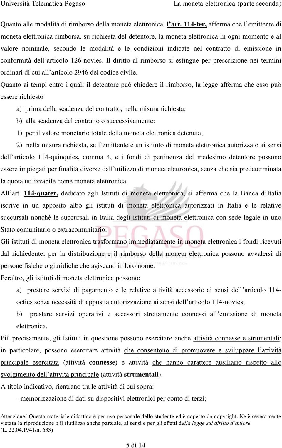 nel contratto di emissione in conformità dell articolo 126-novies. Il diritto al rimborso si estingue per prescrizione nei termini ordinari di cui all articolo 2946 del codice civile.