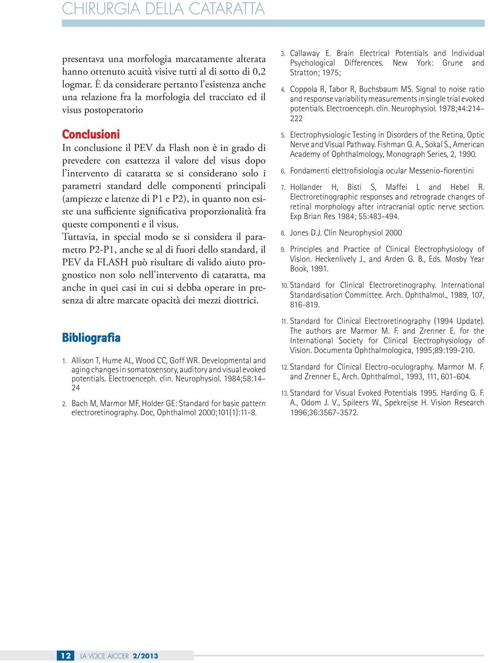 esattezza il valore del visus dopo l intervento di cataratta se si considerano solo i parametri standard delle componenti principali (ampiezze e latenze di P1 e P2), in quanto non esiste una