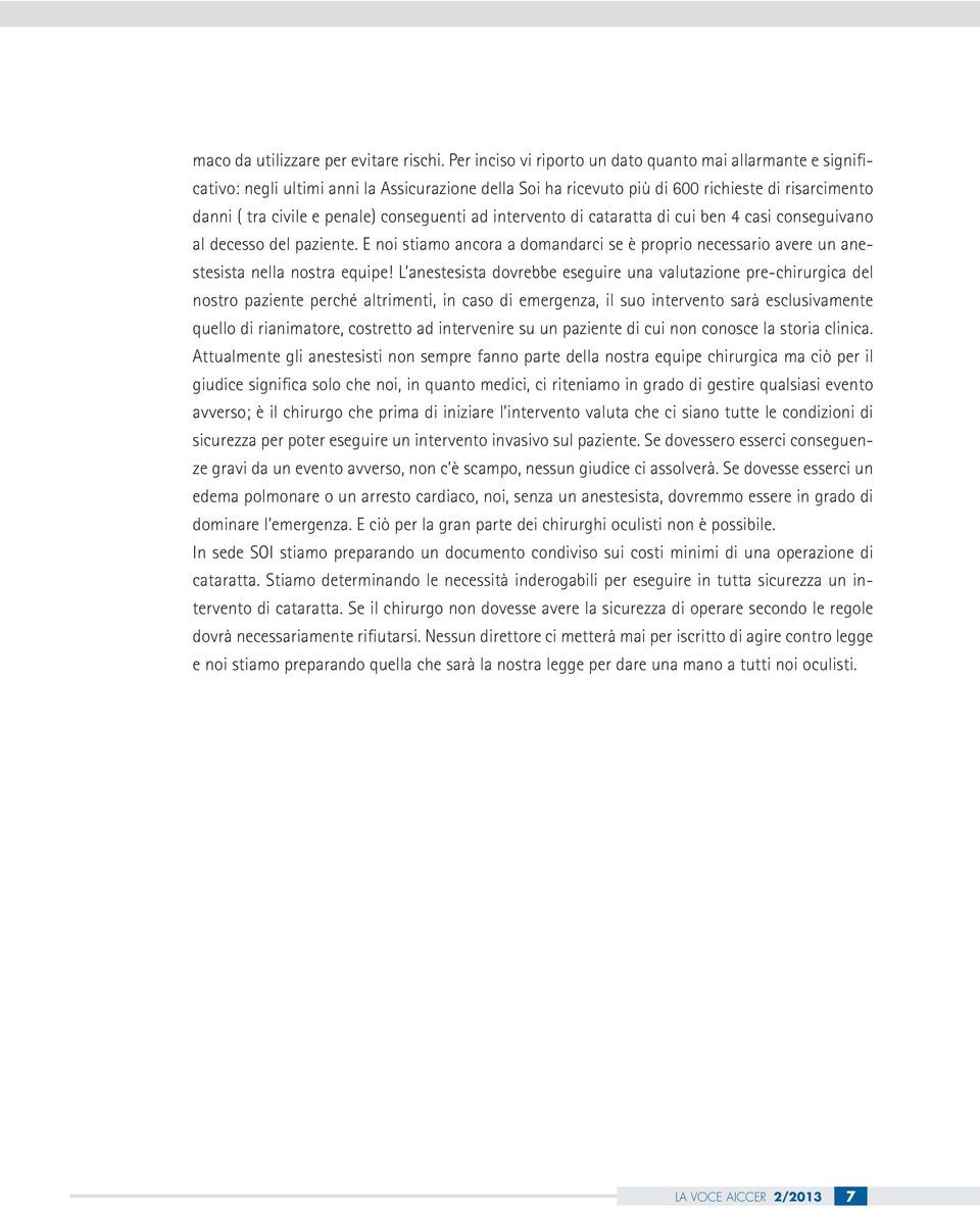 conseguenti ad intervento di cataratta di cui ben 4 casi conseguivano al decesso del paziente. E noi stiamo ancora a domandarci se è proprio necessario avere un anestesista nella nostra equipe!