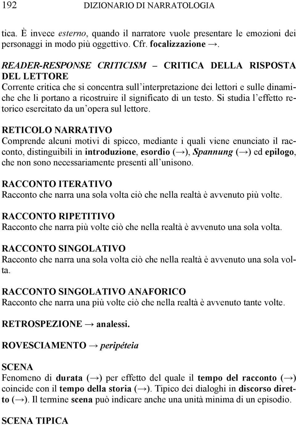 testo. Si studia l effetto retorico esercitato da un opera sul lettore.