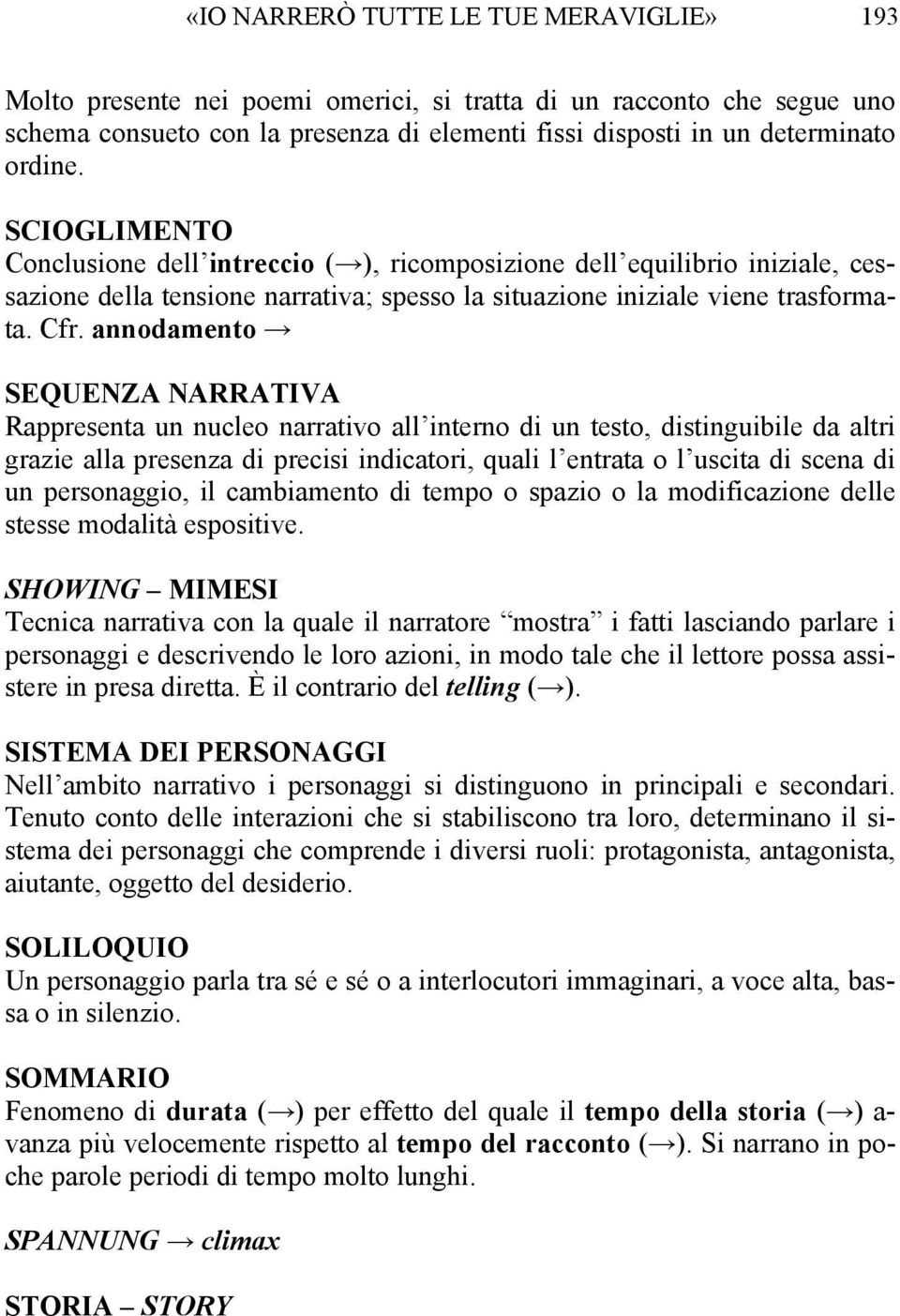 annodamento SEQUENZA NARRATIVA Rappresenta un nucleo narrativo all interno di un testo, distinguibile da altri grazie alla presenza di precisi indicatori, quali l entrata o l uscita di scena di un