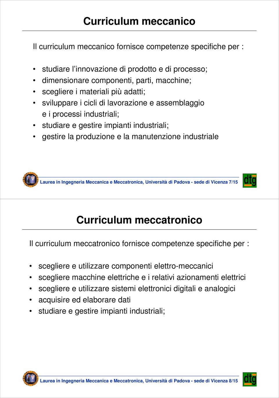Meccanica e Meccatronica, Università di Padova - sede di Vicenza 7/15 Curriculum meccatronico Il curriculum meccatronico fornisce competenze specifiche per : scegliere e utilizzare componenti