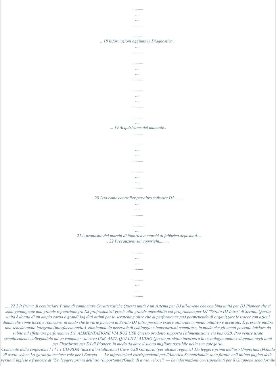 ..... 22 2 It Prima di cominciare Prima di cominciare Caratteristiche Questa unità è un sistema per DJ all-in-one che combina unità per DJ Pioneer che si sono guadagnate una grande reputazione fra DJ