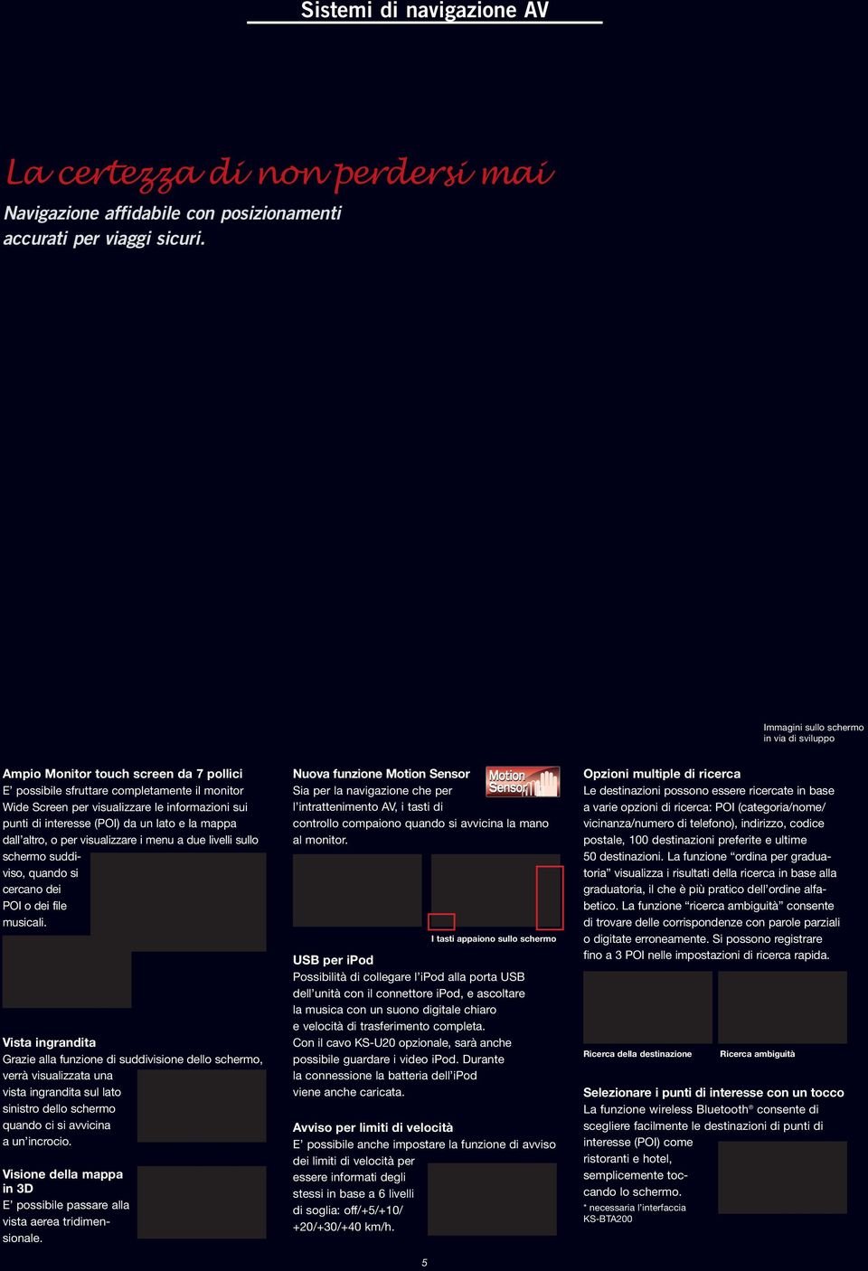 (POI) da un lato e la mappa dall altro, o per visualizzare i menu a due livelli sullo schermo suddiviso, quando si cercano dei POI o dei file musicali.