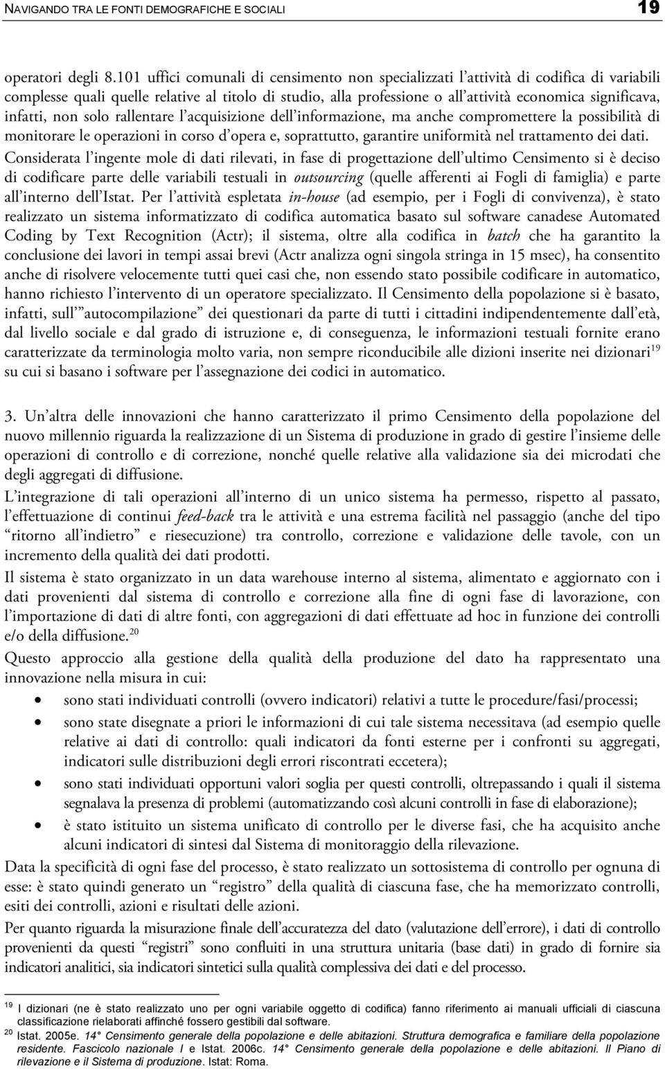 infatti, non solo rallentare l acquisizione dell informazione, ma anche compromettere la possibilità di monitorare le operazioni in corso d opera e, soprattutto, garantire uniformità nel trattamento