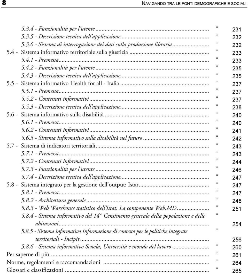 .. 237 5.5.1 - Premessa... 237 5.5.2 - Contenuti informativi... 237 5.5.3 - Descrizione tecnica dell applicazione... 238 5.6 - Sistema informativo sulla disabilità... 240 5.6.1 - Premessa... 240 5.6.2 - Contenuti informativi... 241 5.