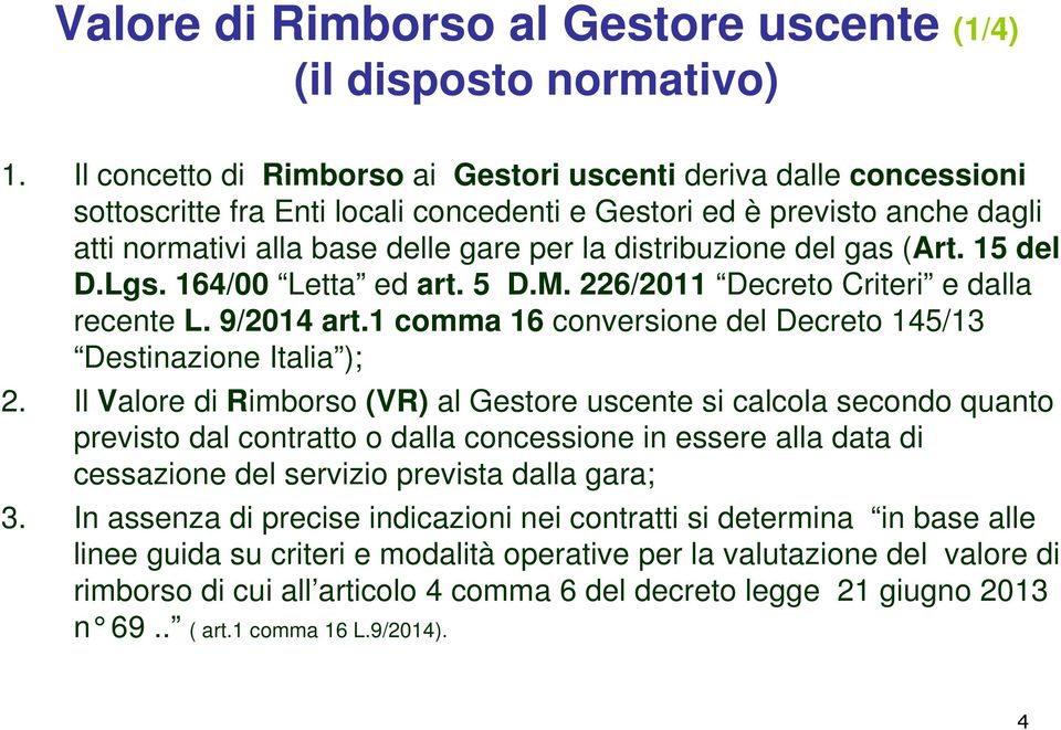 distribuzione del gas (Art. 15 del D.Lgs. 164/00 Letta ed art. 5 D.M. 226/2011 Decreto Criteri e dalla recente L. 9/2014 art.1 comma 16 conversione del Decreto 145/13 Destinazione Italia ); 2.