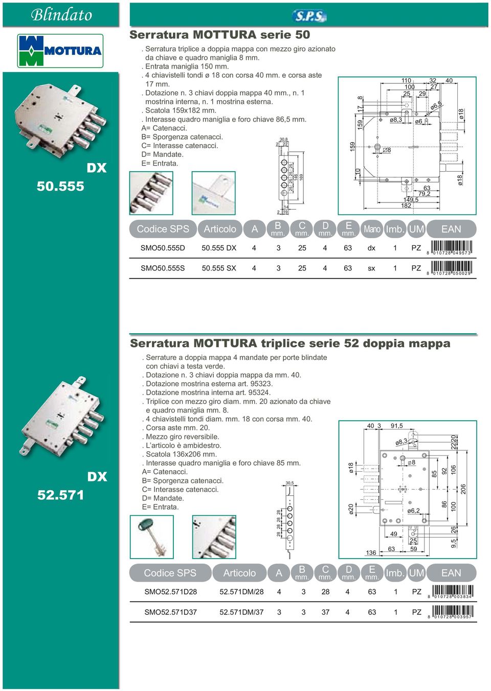 Interasse quadro maniglia e foro chiave 6,5 = atenacci. 30, 2 22 14 2 19 25 25 146 169 110 32 100 27 25 29 SMO50.555D 50.