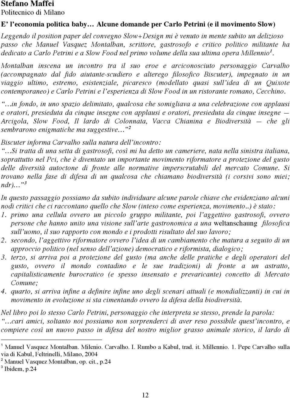 Montalban inscena un incontro tra il suo eroe e arciconosciuto personaggio Carvalho (accompagnato dal fido aiutante-scudiero e alterego filosofico Biscuter), impegnato in un viaggio ultimo, estremo,