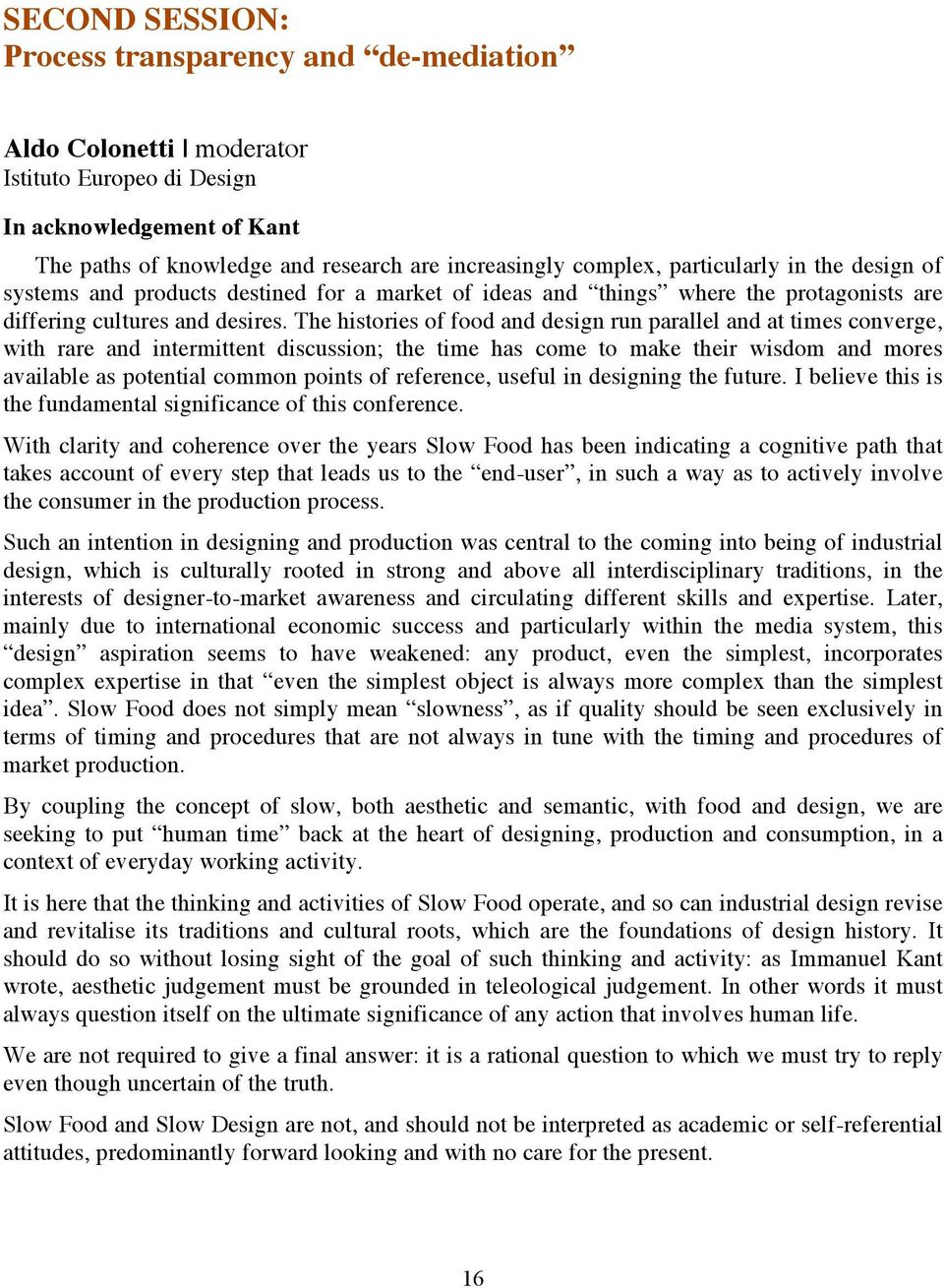 The histories of food and design run parallel and at times converge, with rare and intermittent discussion; the time has come to make their wisdom and mores available as potential common points of