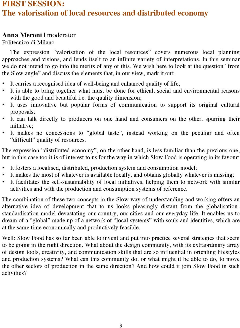 We wish here to look at the question from the Slow angle and discuss the elements that, in our view, mark it out: It carries a recognised idea of well-being and enhanced quality of life; It is able