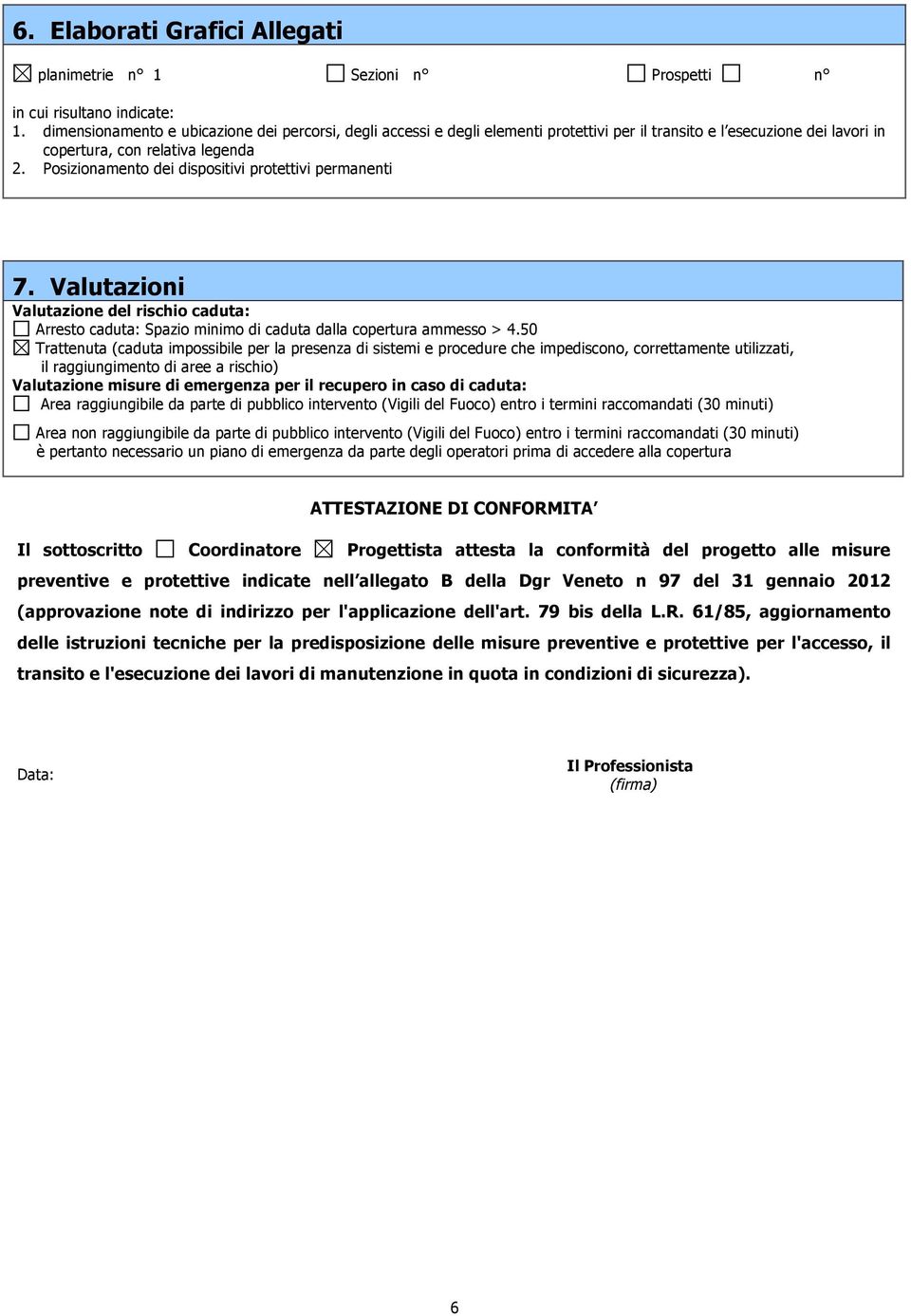 Posizionamento dei dispositivi protettivi permanenti 7. Valutazioni Valutazione del rischio caduta: Arresto caduta: Spazio minimo di caduta dalla copertura ammesso > 4.