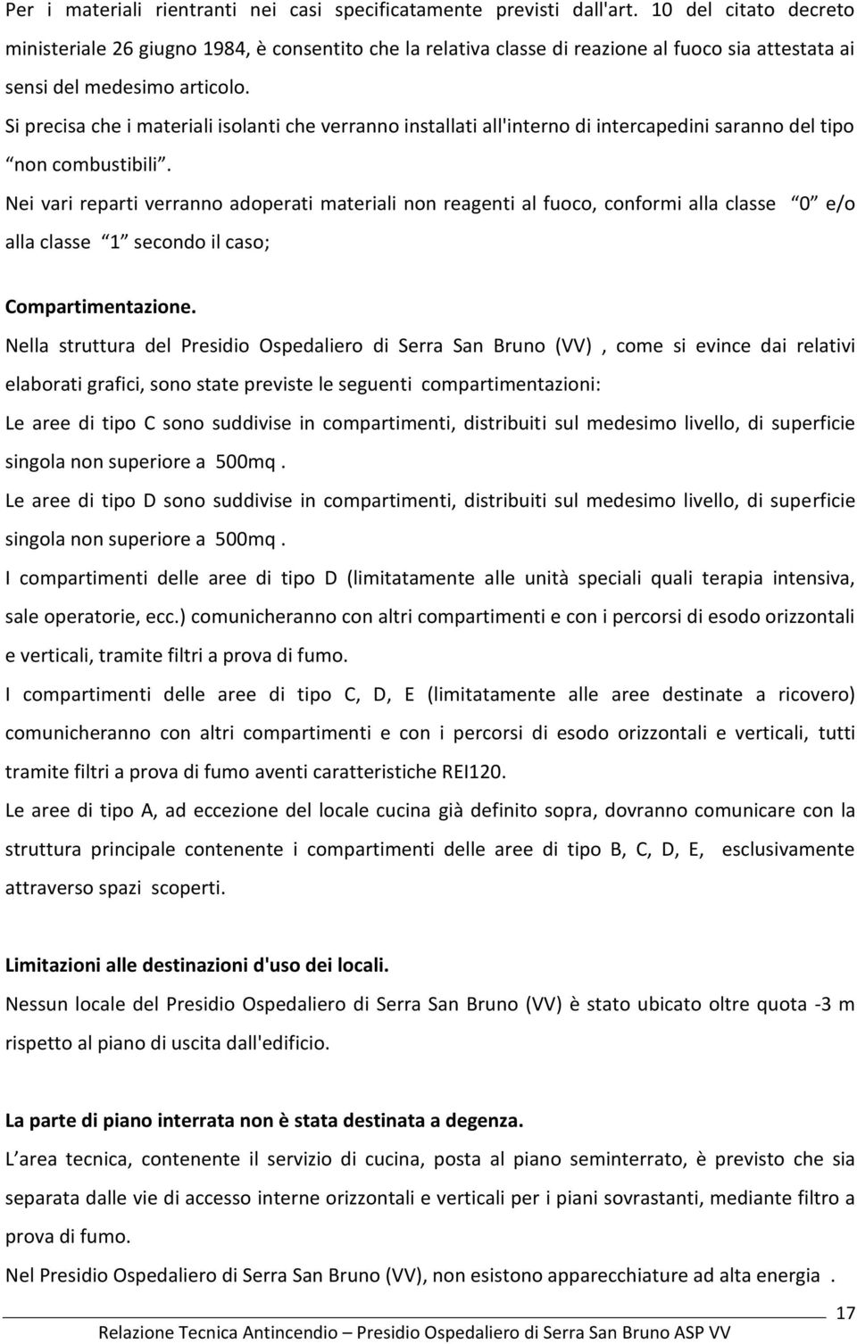 Si precisa che i materiali isolanti che verranno installati all'interno di intercapedini saranno del tipo non combustibili.