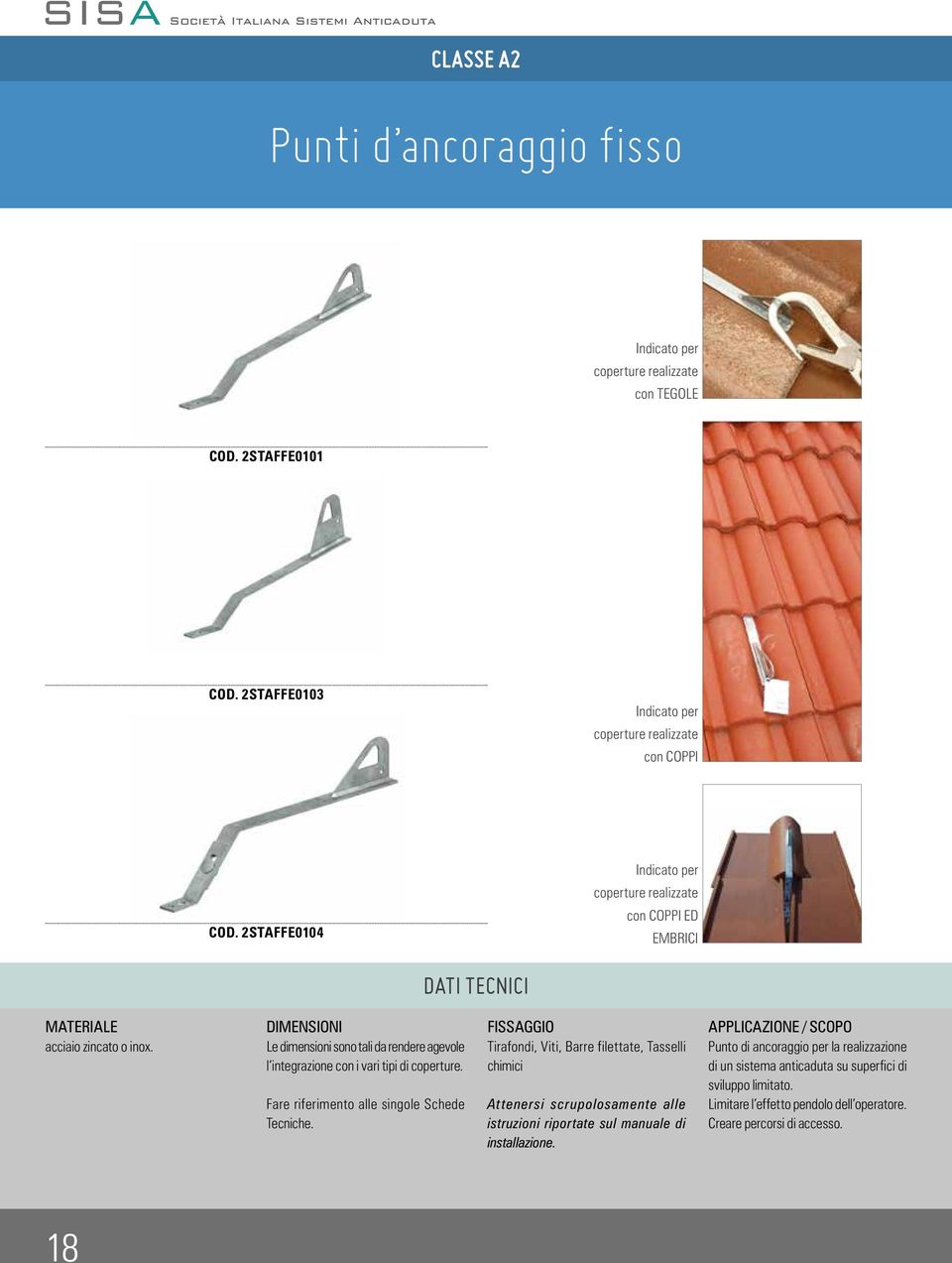 DIMENSIONI Le dimensioni sono tali da rendere agevole l integrazione con i vari tipi di coperture. Fare riferimento alle singole Schede Tecniche.