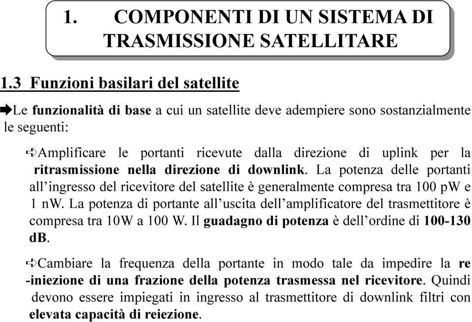 ritrasmissione nella direzione di downlink. La potenza delle portanti all ingresso del ricevitore del satellite è generalmente compresa tra 100 pw e 1 nw.