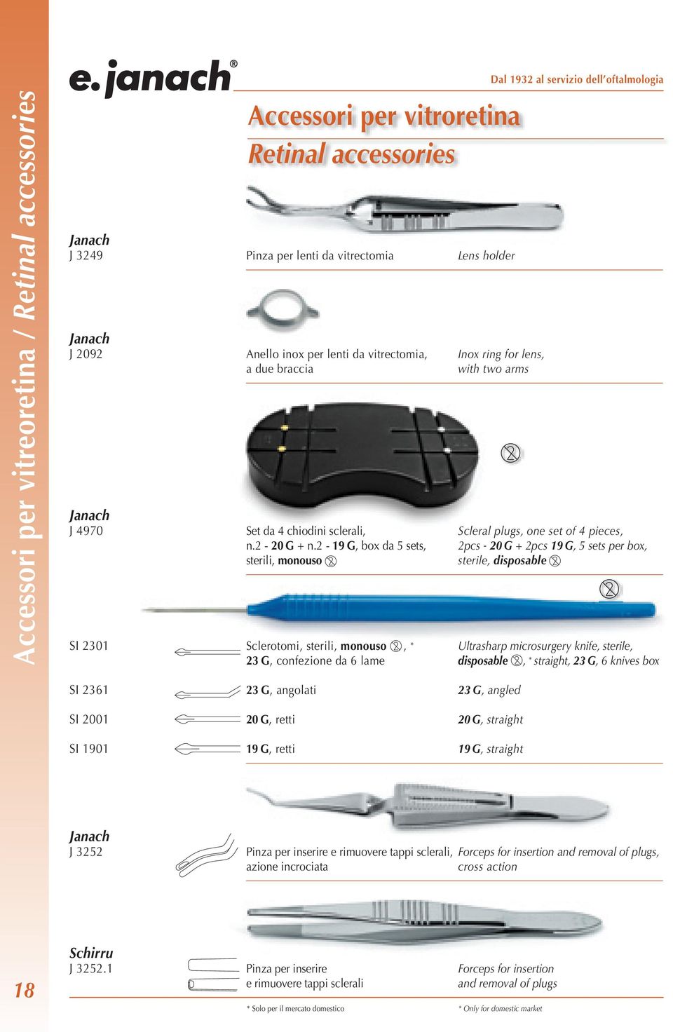 2-19 G, box da 5 sets, sterili, monouso Sclerotomi, sterili, monouso, * 23 G, confezione da 6 lame Dal 1932 al servizio dell oftalmologia Inox ring for lens, with two arms Scleral plugs, one set of 4