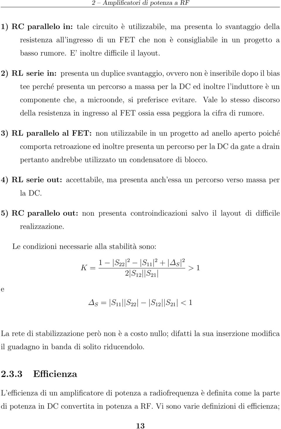 2) RL serie in: presenta un duplice svantaggio, ovvero non è inseribile dopo il bias tee perché presenta un percorso a massa per la DC ed inoltre l induttore è un componente che, a microonde, si