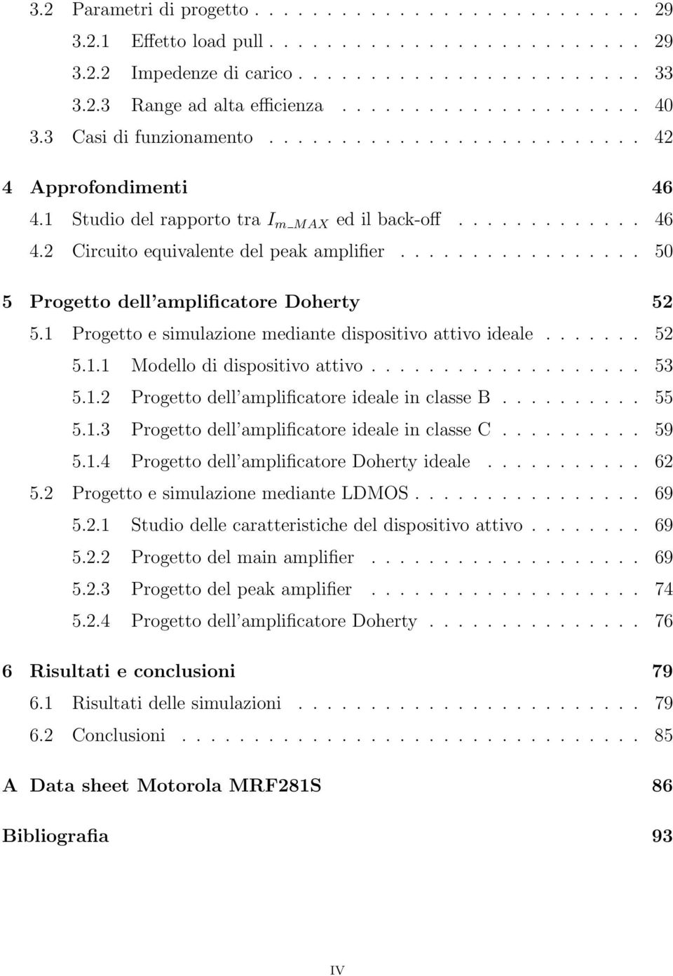 ................ 50 5 Progetto dell amplificatore Doherty 52 5.1 Progetto e simulazione mediante dispositivo attivo ideale....... 52 5.1.1 Modello di dispositivo attivo................... 53 5.1.2 Progetto dell amplificatore ideale in classe B.