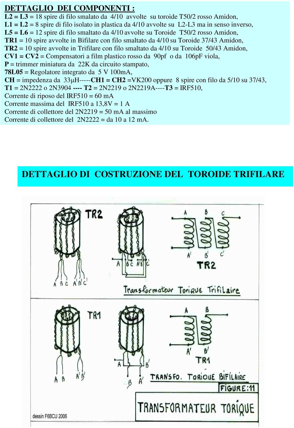 avvolte in Trifilare con filo smaltato da 4/10 su Toroide 50/43 Amidon, CV1 = CV2 = Compensatori a film plastico rosso da 90pf o da 106pF viola, P = trimmer miniatura da 22K da circuito stampato,