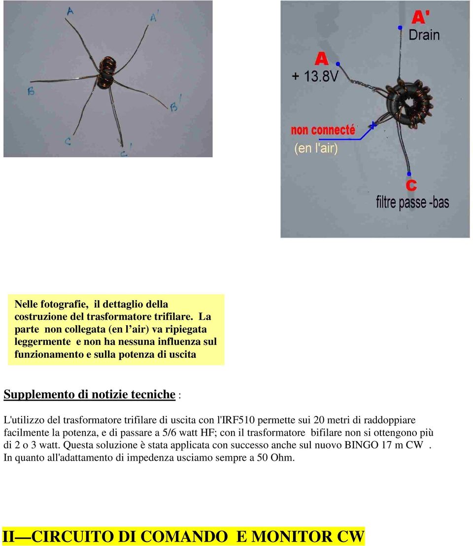 tecniche : L'utilizzo del trasformatore trifilare di uscita con l'irf510 permette sui 20 metri di raddoppiare facilmente la potenza, e di passare a 5/6 watt