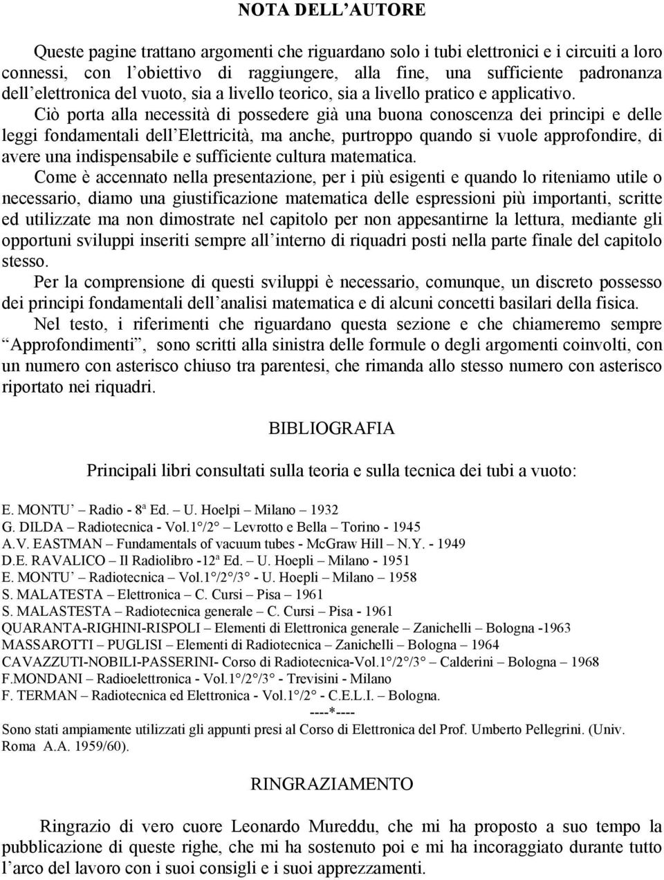 Ciò porta alla necessità di possedere già una buona conoscenza dei principi e delle leggi fondamentali dell Elettricità, ma anche, purtroppo quando si vuole approfondire, di avere una indispensabile