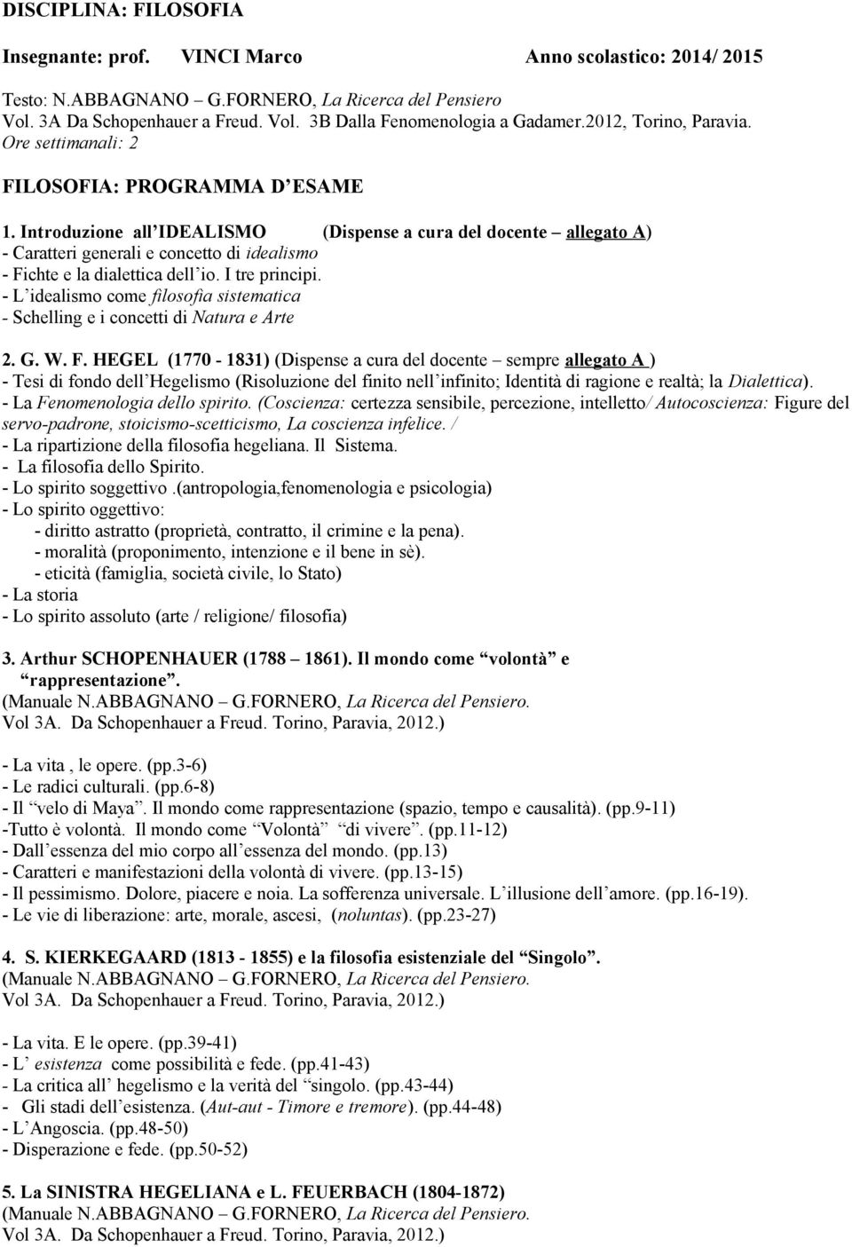 Introduzione all IDEALISMO (Dispense a cura del docente allegato A) - Caratteri generali e concetto di idealismo - Fichte e la dialettica dell io. I tre principi.