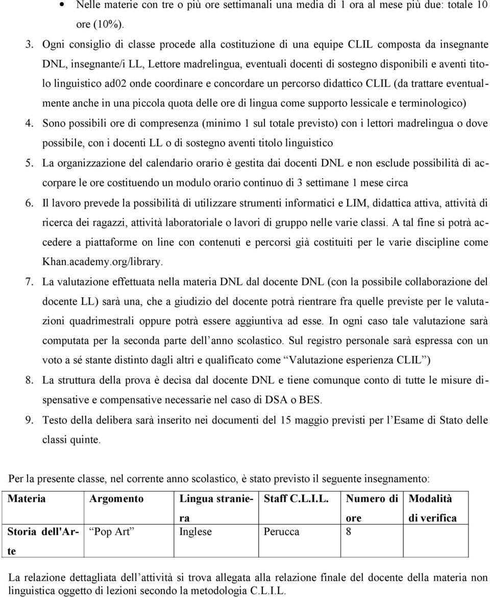 linguistico ad02 onde coordinare e concordare un percorso didattico CLIL (da trattare eventualmente anche in una piccola quota delle ore di lingua come supporto lessicale e terminologico) 4.