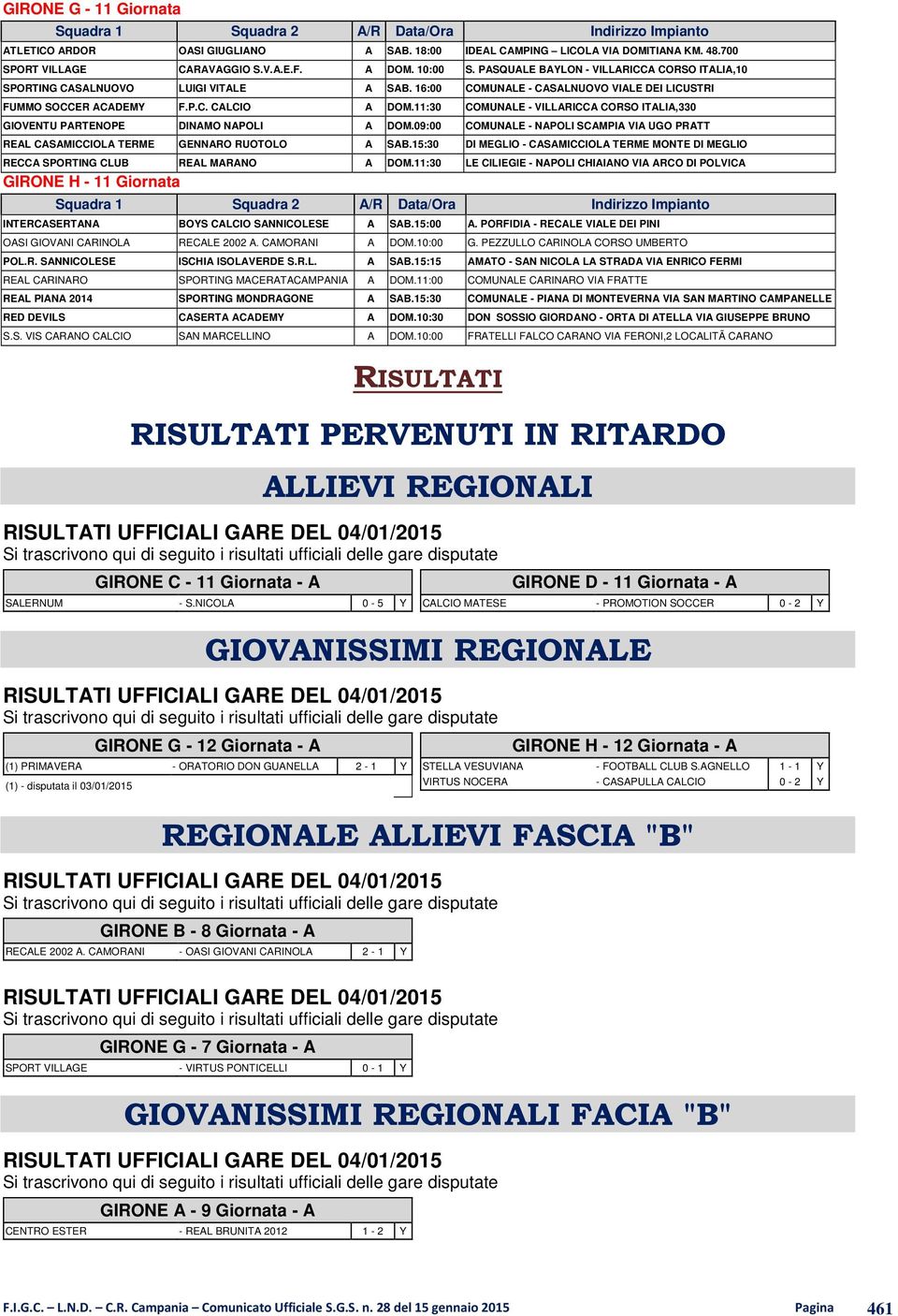 11:30 COMUNALE - VILLARICCA CORSO ITALIA,330 GIOVENTU PARTENOPE DINAMO NAPOLI A DOM.09:00 COMUNALE - NAPOLI SCAMPIA VIA UGO PRATT REAL CASAMICCIOLA TERME GENNARO RUOTOLO A SAB.