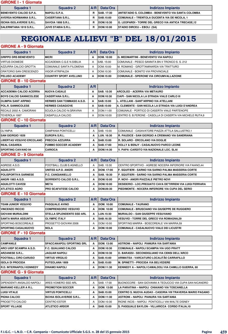 10:00 G. MEOMARTINI - BENEVENTO VIA NAPOLI VIRTUS DIOMEDE ACCADEMIA C.G.E N.SIBILIA A SAB. 15:00 COMUNALE - PESCO SANNITA BN II TRONCO S. S. 212 AZZURRA CALCIO GROTTA COMUNALE SANTA FILOMENA A DOM.