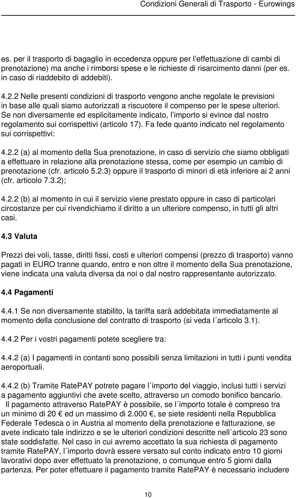 2 Nelle presenti condizioni di trasporto vengono anche regolate le previsioni in base alle quali siamo autorizzati a riscuotere il compenso per le spese ulteriori.