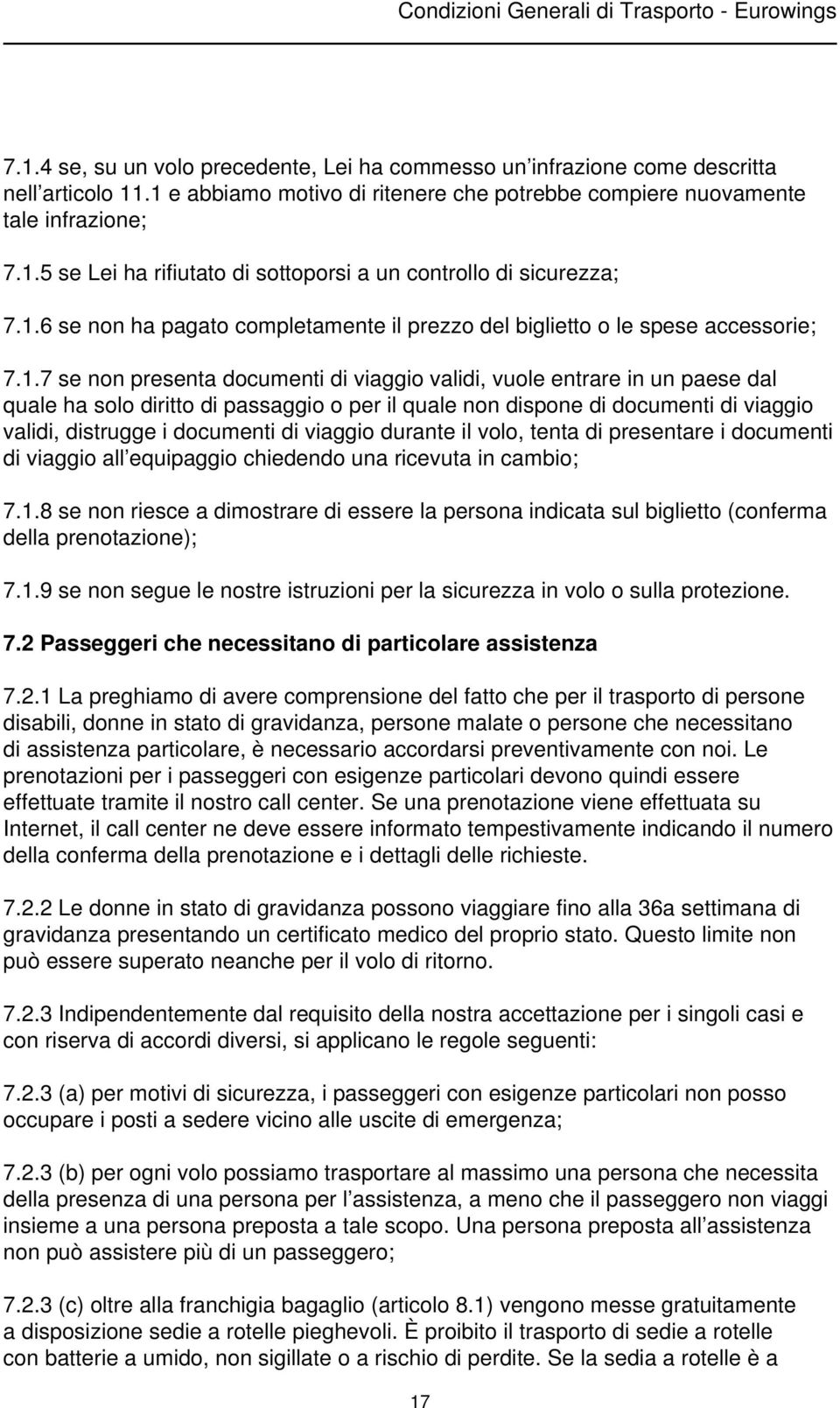 per il quale non dispone di documenti di viaggio validi, distrugge i documenti di viaggio durante il volo, tenta di presentare i documenti di viaggio all equipaggio chiedendo una ricevuta in cambio;