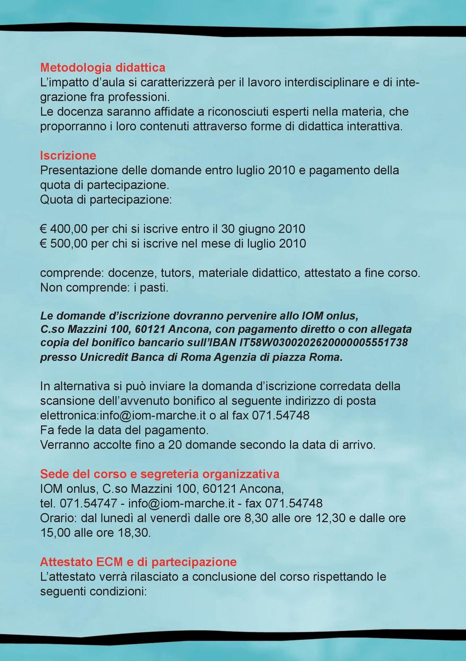 Iscrizione Presentazione delle domande entro luglio 2010 e pagamento della quota di partecipazione.