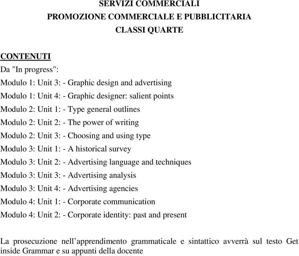 historical survey Modulo 3: Unit 2: - Advertising language and techniques Modulo 3: Unit 3: - Advertising analysis Modulo 3: Unit 4: - Advertising agencies Modulo 4: Unit 1: -
