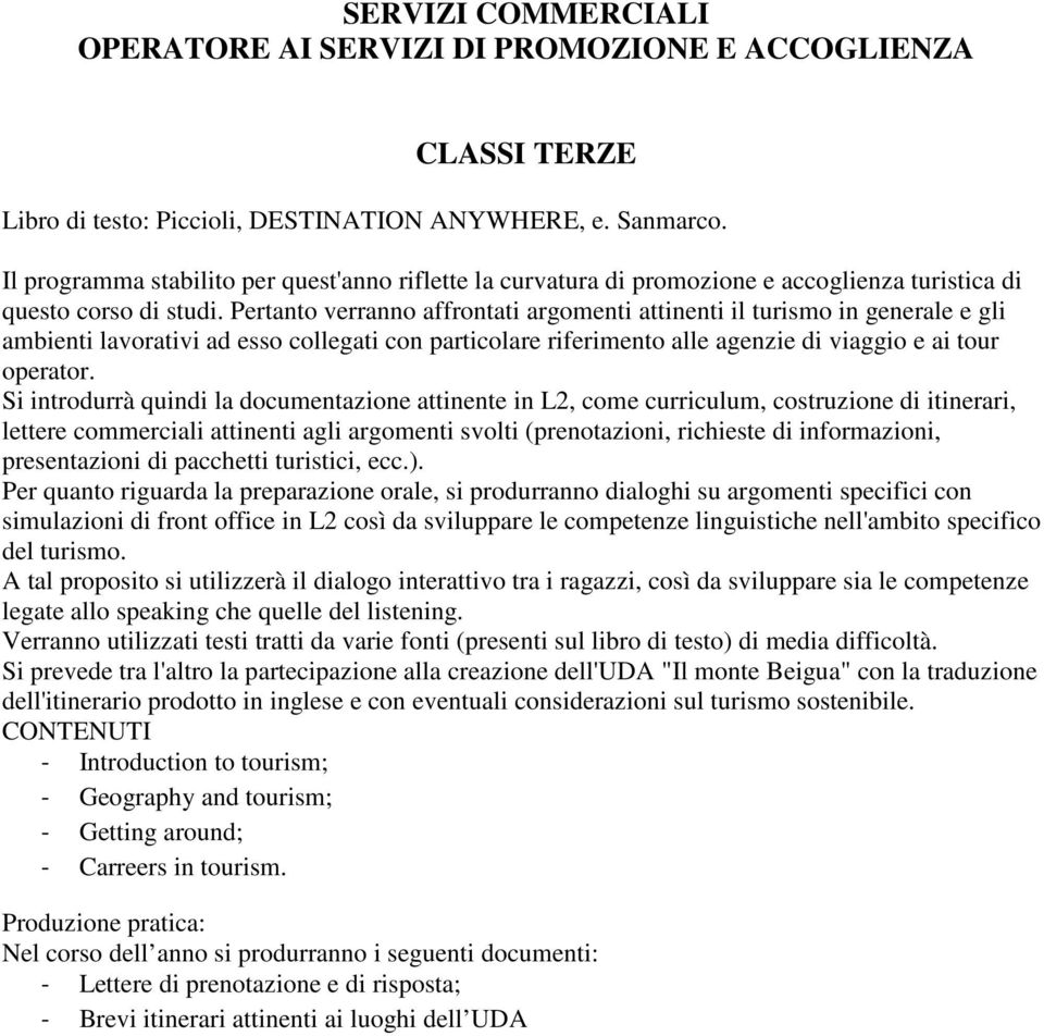 Pertanto verranno affrontati argomenti attinenti il turismo in generale e gli ambienti lavorativi ad esso collegati con particolare riferimento alle agenzie di viaggio e ai tour operator.