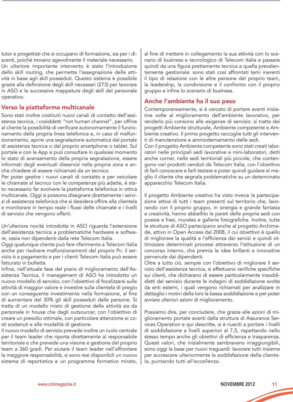 Questo sistema è possibile grazie alla definizione degli skill necessari (273) per lavorare in ASO e le successive mappature degli skill del personale operativo.