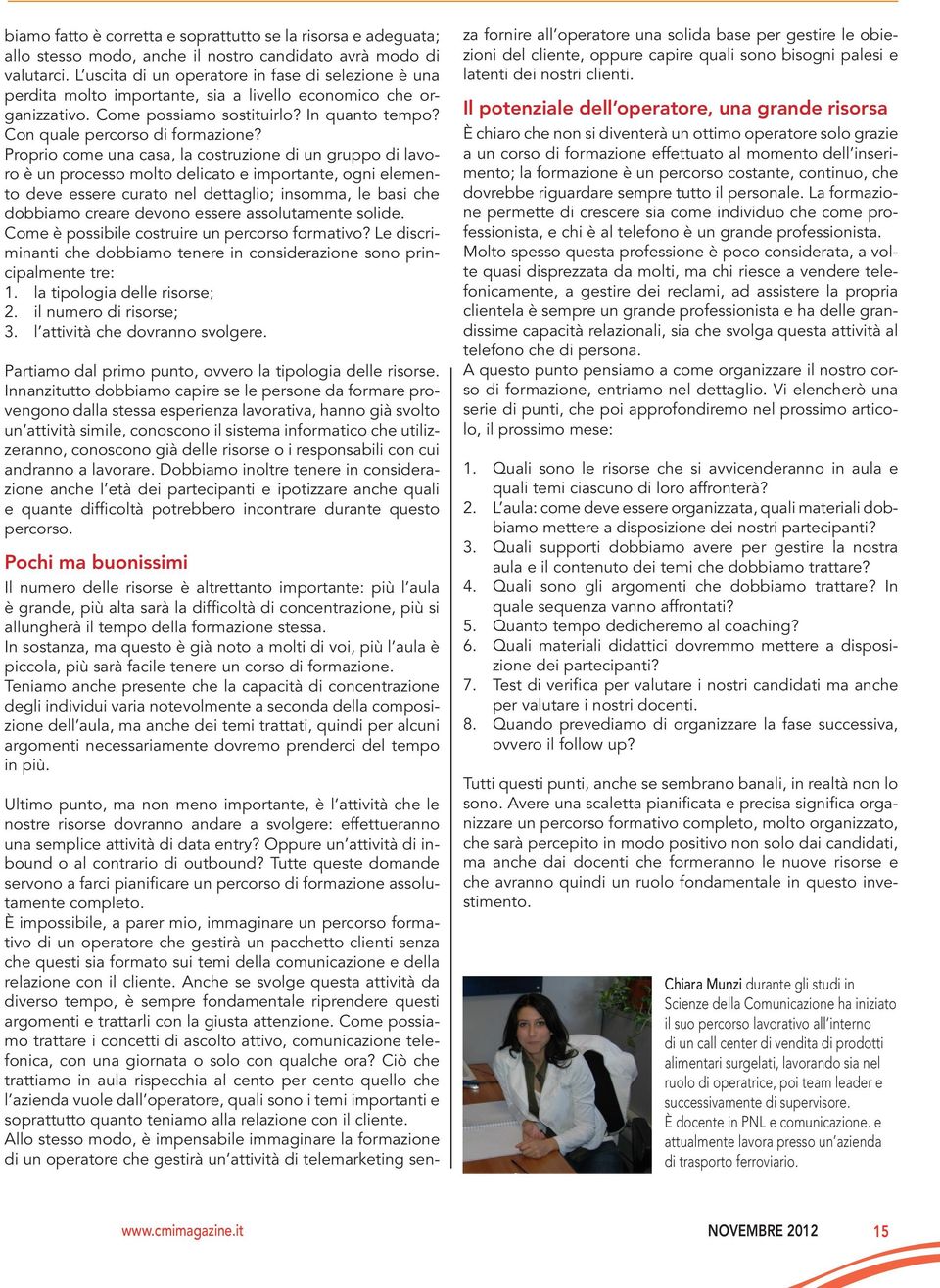 Proprio come una casa, la costruzione di un gruppo di lavoro è un processo molto delicato e importante, ogni elemento deve essere curato nel dettaglio; insomma, le basi che dobbiamo creare devono