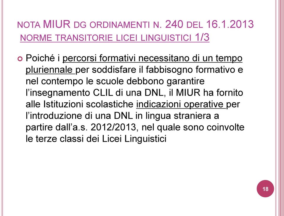 soddisfare il fabbisogno formativo e nel contempo le scuole debbono garantire l insegnamento CLIL di una DNL, il MIUR