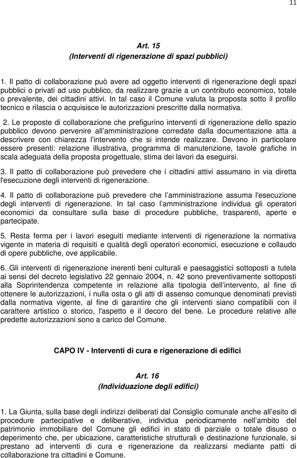 cittadini attivi. In tal caso il Comune valuta la proposta sotto il profilo tecnico e rilascia o acquisisce le autorizzazioni prescritte dalla normativa. 2.