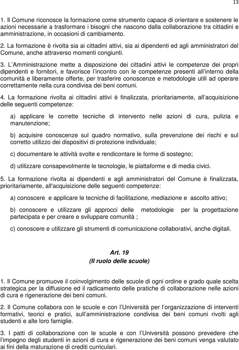 L Amministrazione mette a disposizione dei cittadini attivi le competenze dei propri dipendenti e fornitori, e favorisce l incontro con le competenze presenti all interno della comunità e liberamente