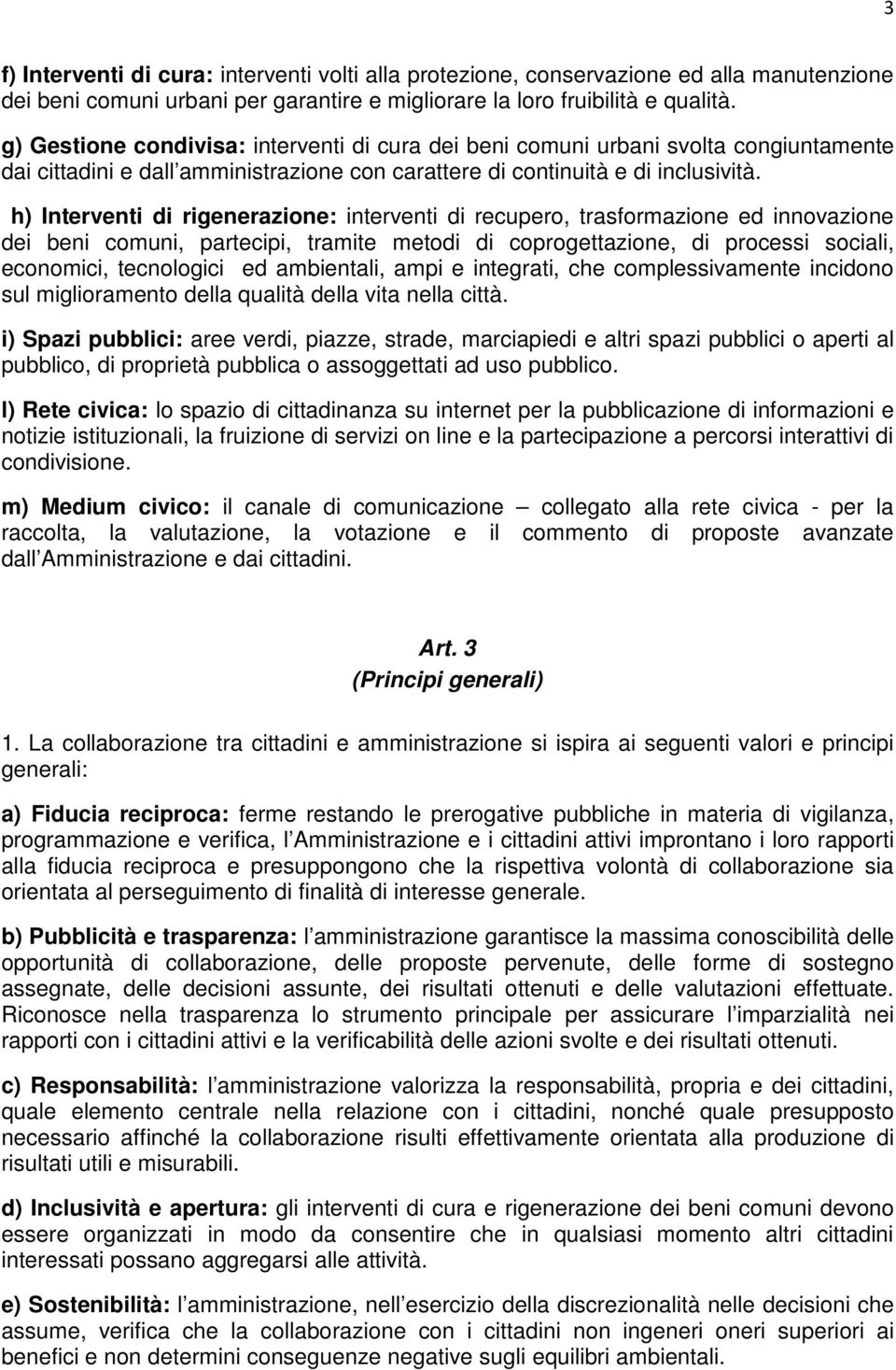 h) Interventi di rigenerazione: interventi di recupero, trasformazione ed innovazione dei beni comuni, partecipi, tramite metodi di coprogettazione, di processi sociali, economici, tecnologici ed