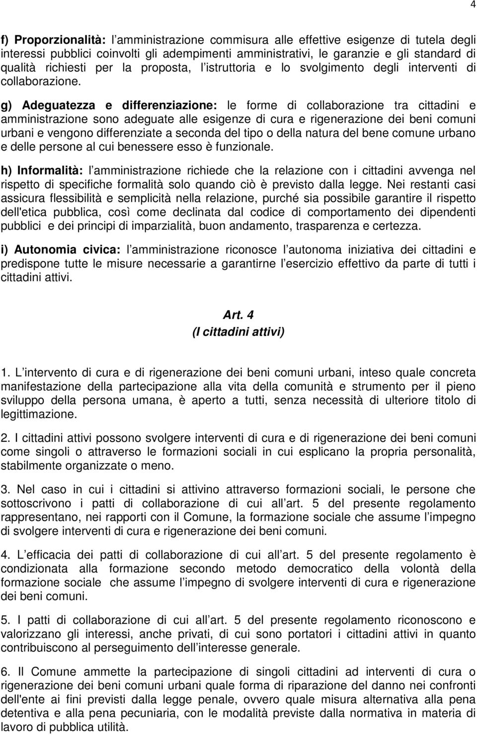 g) Adeguatezza e differenziazione: le forme di collaborazione tra cittadini e amministrazione sono adeguate alle esigenze di cura e rigenerazione dei beni comuni urbani e vengono differenziate a