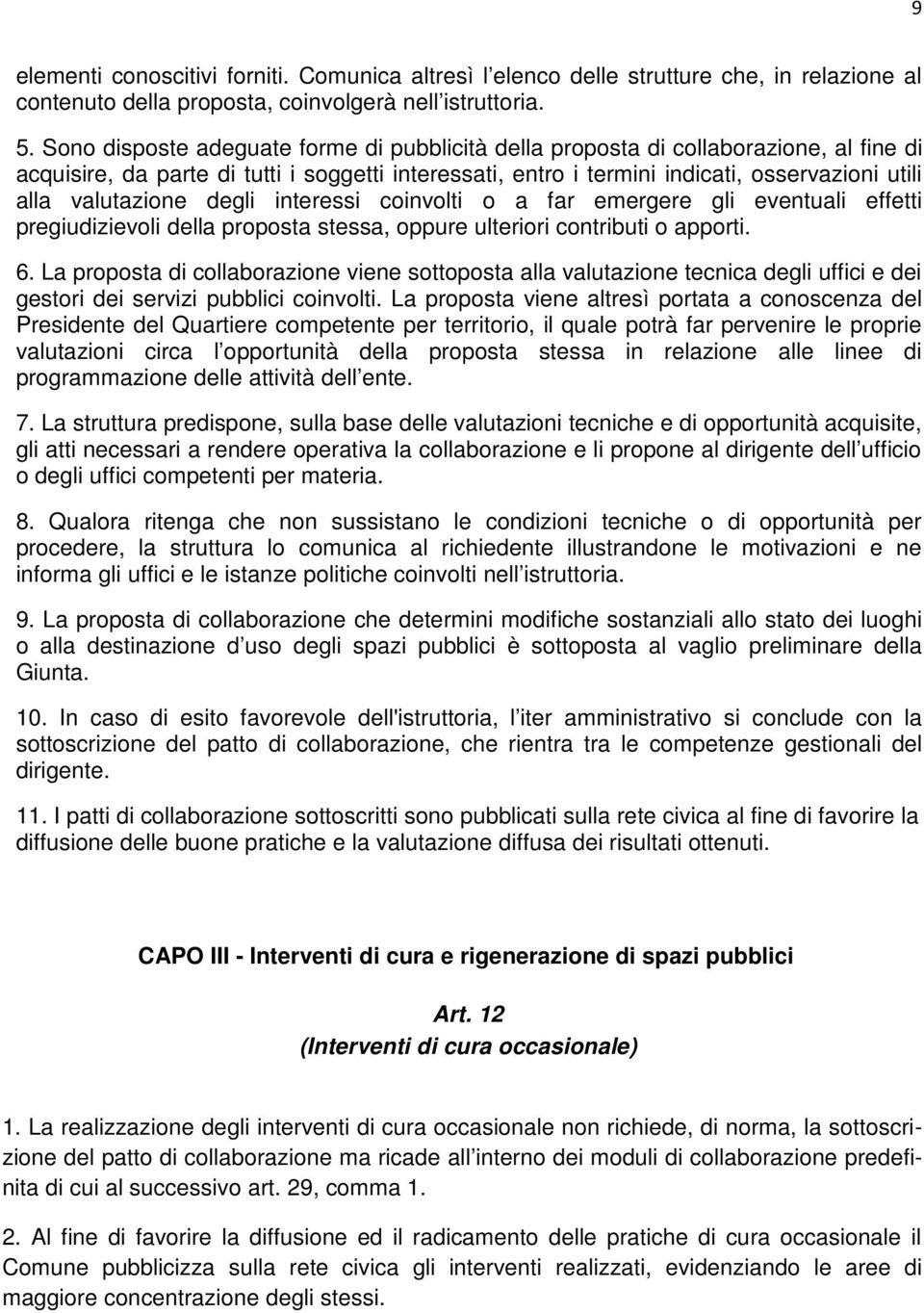 valutazione degli interessi coinvolti o a far emergere gli eventuali effetti pregiudizievoli della proposta stessa, oppure ulteriori contributi o apporti. 6.