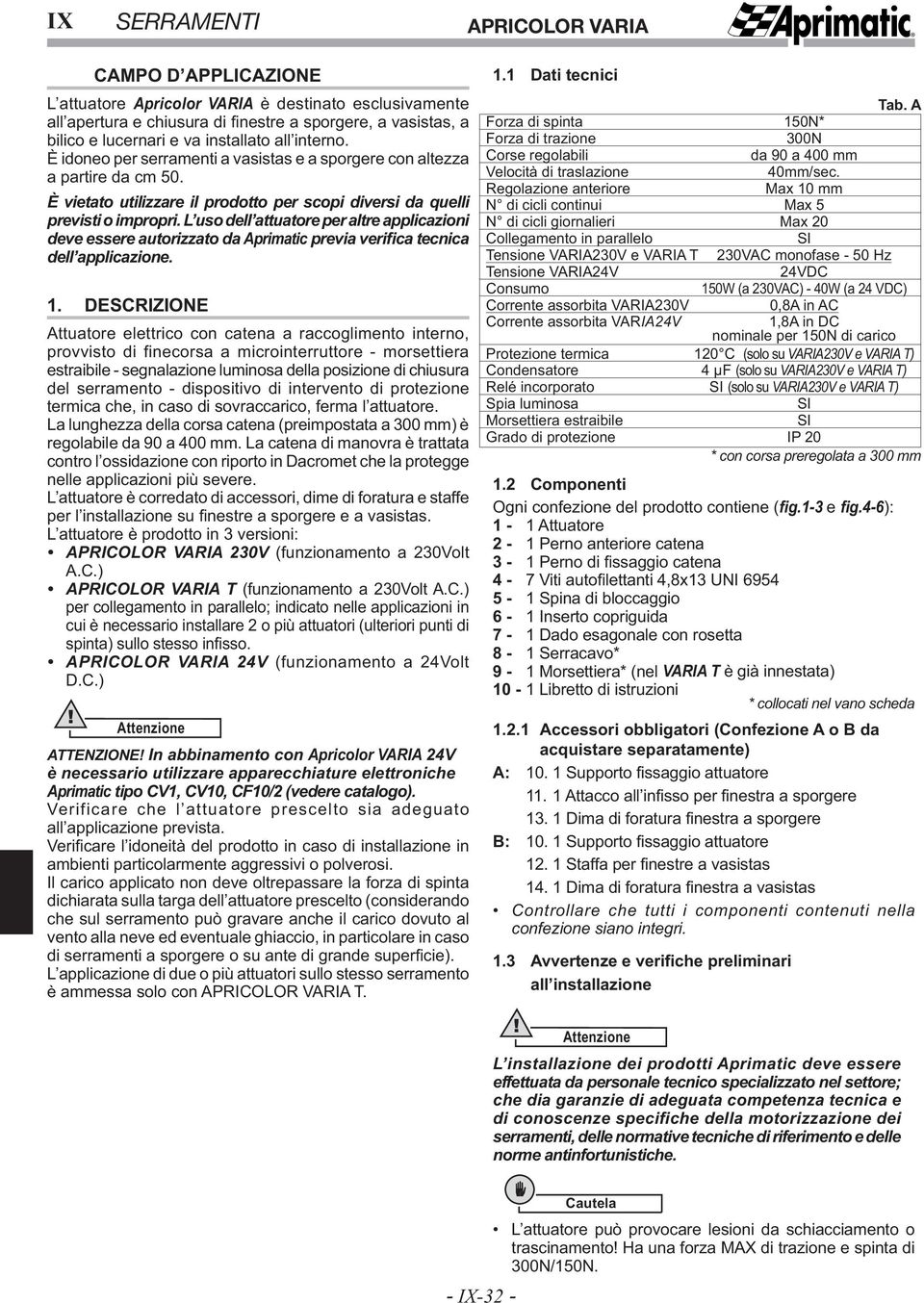 L uso dell attuatore per altre applicazioni deve essere autorizzato da Aprimatic previa verifica tecnica dell applicazione. 1.