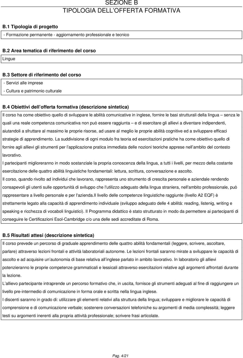 4 Obiettivi dell offerta formativa (descrizione sintetica) Il corso ha come obiettivo quello di sviluppare le abilità comunicative in inglese, fornire le basi strutturali della lingua senza le quali