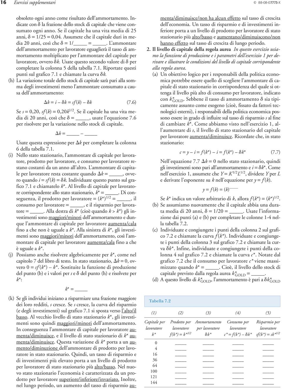 L ammontare dell ammortamento per lavoratore eguaglierà il tasso di ammortamento moltiplicato per l ammontare del capitale per lavoratore, ovvero k.