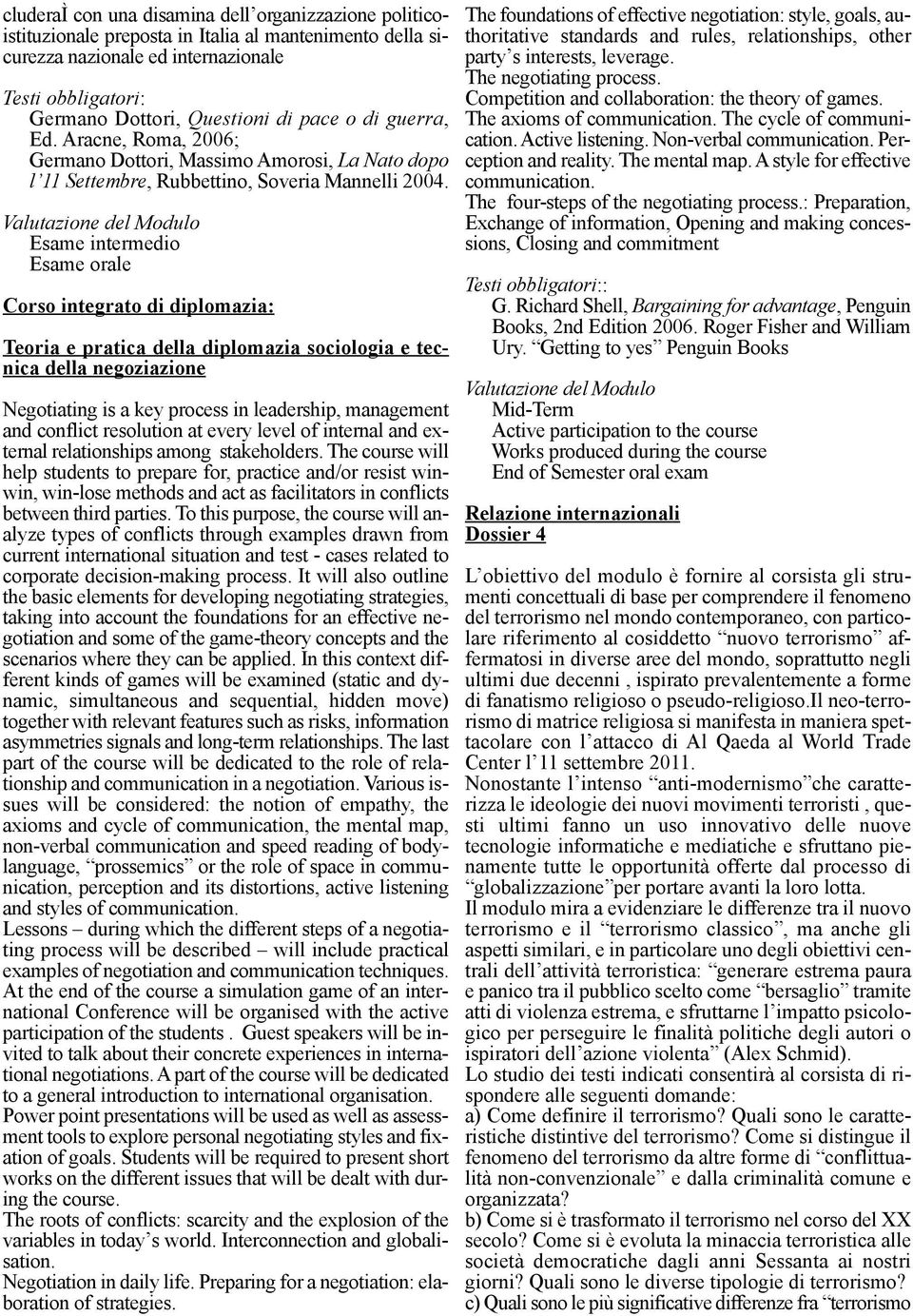 Valutazione del Modulo Esame orale Corso integrato di diplomazia: Teoria e pratica della diplomazia sociologia e tecnica della negoziazione Negotiating is a key process in leadership, management and