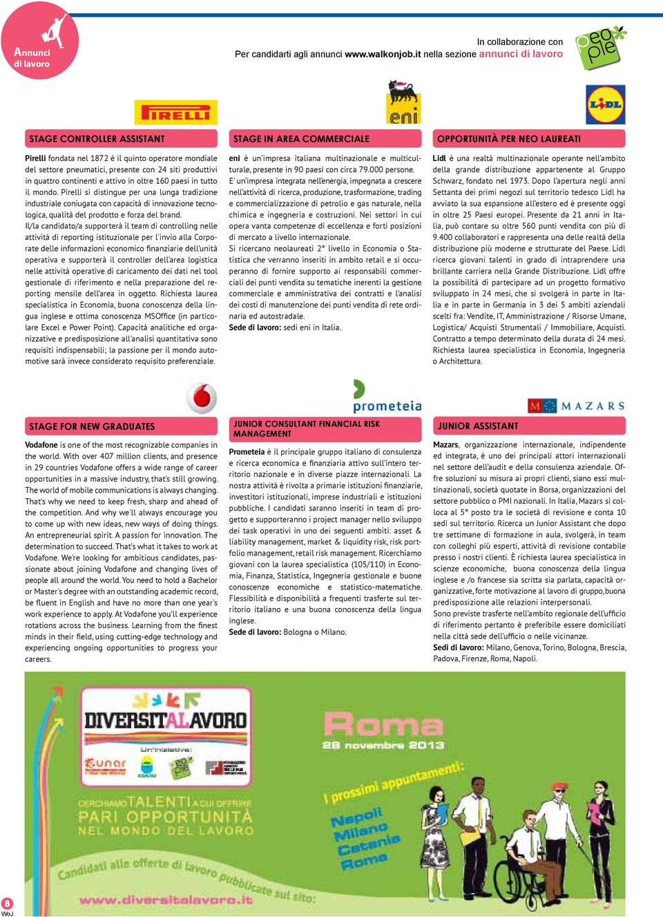 attivo in oltre 160 paesi in tutto il mondo. Pirelli si distingue per una lunga tradizione industriale coniugata con capacità di innovazione tecnologica, qualità del prodotto e forza del brand.