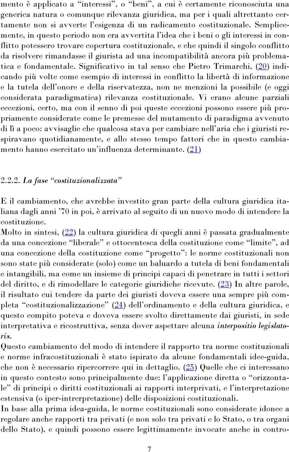 Semplicemente, in questo periodo non era avvertita l idea che i beni o gli interessi in conflitto potessero trovare copertura costituzionale, e che quindi il singolo conflitto da risolvere rimandasse