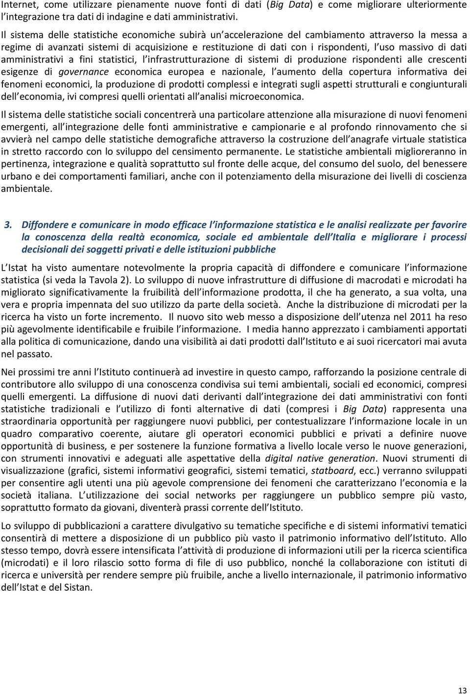 massivo di dati amministrativi a fini statistici, l infrastrutturazione di sistemi di produzione rispondenti alle crescenti esigenze di governance economica europea e nazionale, l aumento della